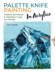 Palette Knife Painting in Acrylics : Projects, techniques & inspiration to get you started - eBook