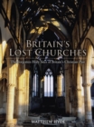Britain's Lost Churches : The Forgotten Holy Sites of Britain's Christian Past - Book