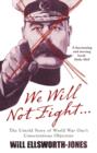 We Will Not Fight : The Untold Story of WW1's Conscientious Objectors - Book