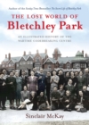 The Lost World of Bletchley Park : The Illustrated History of the Wartime Codebreaking Centre - Book