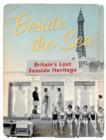Beside the Sea : Britain's Lost Seaside Heritage - Book