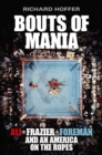 Bouts of Mania : Ali, Frazier and Foreman and an America on the Ropes - eBook