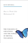 How to Think Like Muhammad Ali : The Paradox of Greatness and the Power of Mental Toughness - eBook