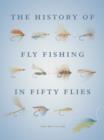 The History of Fly Fishing in Fifty Flies - Book