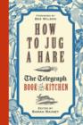 How to Jug a Hare : The Telegraph Book of the Kitchen - Book