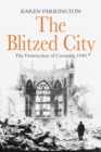 The Blitzed City : The Destruction of Coventry, 1940 - eBook