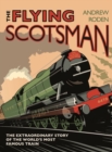 Flying Scotsman : The Extraordinary Story of the World's Most Famous Train - Book