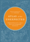 Atlas of the Unexpected : Haphazard discoveries, chance places and unimaginable destinations - Book