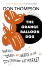 The Orange Balloon Dog : Bubbles, Turmoil and Avarice in the Contemporary Art Market - eBook