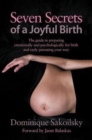 Seven Secrets of a Joyful Birth : The Guide to Preparing Emotionally and Psychologically for Birth and Early Parenting Your Way - Book