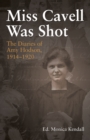 Miss Cavell Was Shot : The Diaries of Amy Hodson, 1914-1920 - Book