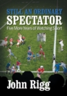 Still an Ordinary Spectator : Five More Years of Watching Sport Yes - Book