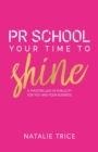 PR School: Your Time to Shine : A Masterclass in Publicity for You and Your Business - Book