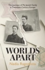 Worlds Apart : The Journeys of My Jewish Family in Twentieth-Century Europe - Book