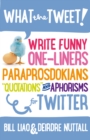 What the Tweet!? : Write Funny One-Liners, Paraprosdokians, Quotations and Aphorisms for Twitter - Book