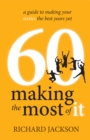 60 Making The Most of It : a guide to making your sixties the best years yet - Book