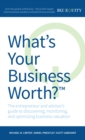 What's Your Business Worth? : The entrepreneur and advisor's guide to discovering, monitoring, and optimizing business valuation - Book