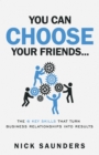 You Can Choose Your Friends : The Powerful 6 Step Model That Turns Business Relationships Into Results - Book