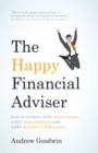 The Happy Financial Adviser : How to connect with more clients, enjoy more freedom and make a positive difference - Book