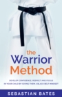 The Warrior Method : Develop Confidence, Respect and Focus in Your Child by Giving Them a Black Belt Mindset - Book