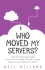 Who Moved My Servers? : How developing an agile cloud-first strategy will help you get ideas to your customers faster - Book