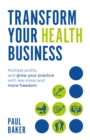 Transform your Health Business : Multiply profits and grow your practice with less stress and more freedom - Book