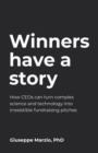 Winners Have a Story : How CEOs can turn complex science and technology into irresistible fundraising pitches - Book