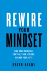 Rewire Your Mindset : Own Your Thinking, Control Your Actions, Change Your Life! - Book