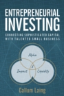 Entrepreneurial Investing : Connecting Sophisticated Capital with Talented Small Business - Book