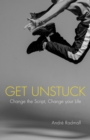 Get Unstuck : Change the Script, Change Your Life - Book