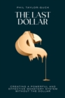 The Last Dollar : Creating a powerful and effective monetary system without the Dollar - Book