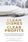 Clean Dishes, Clear Profits : How to maximise profit through your commercial dishwashing systems - Book