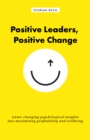 Positive Leaders, Positive Change : Game-changing psychological insights into maximising profitability and wellbeing - Book
