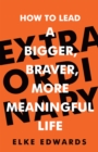 Extraordinary : How to lead a bigger, braver, more meaningful life - Book