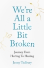 We're All a Little Bit Broken : Journey From Hurting To Healing - Book