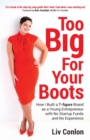 Too Big for Your Boots : How I Built a 7-figure Brand as a Young Entrepreneur with No Startup Funds and No Experience - Book