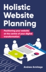 Holistic Website Planning : Positioning your website at the centre of your digital transformation - Book