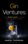 Gin Ventures : A gin distiller's guide to starting your craft spirits business - Book