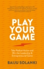 Play Your Game : Take radical action and win the leadership & entrepreneurial game - Book