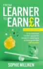 From Learner to Earner : A recruitment insider's guide for students wanting to achieve graduate job success - Book