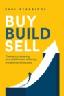 Buy, Build, Sell : The key to unleashing your ambition and achieving entrepreneurial success - Book