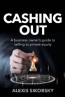 Cashing Out : The business owner’s guide to selling to private equity - Book
