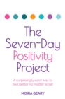 The Seven-Day Positivity Project : A surprisingly easy way to feel better no matter what! - Book