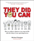 They Did You Can : How to achieve whatever you want in life with the help of your sporting heroes (Revised Edition) - eBook