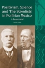 Positivism, Science and ‘The Scientists’ in Porfirian Mexico : A Reappraisal - Book