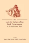 The Material Culture of the Built Environment in the Anglo-Saxon World - Book