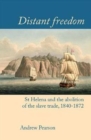 Distant freedom : St Helena and the abolition of the slave trade, 1840-1872 - Book