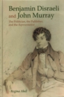 Benjamin Disraeli and John Murray: The Politician, The Publisher and The Representative - Book