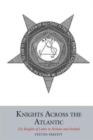 Knights Across the Atlantic : The Knights of Labor in Britain and Ireland - Book