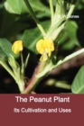 The Peanut Plant : Its Cultivation and Uses (Fully Illustrated) - Book